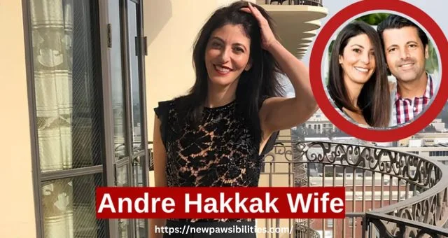 Andre Hakkak’s Wife: A Glimpse into Her Early Life