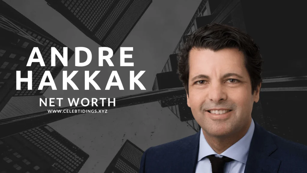 Andre Hakkak Net Worth: A Deep Dive into His Financial Journey 2024